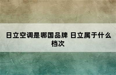 日立空调是哪国品牌 日立属于什么档次